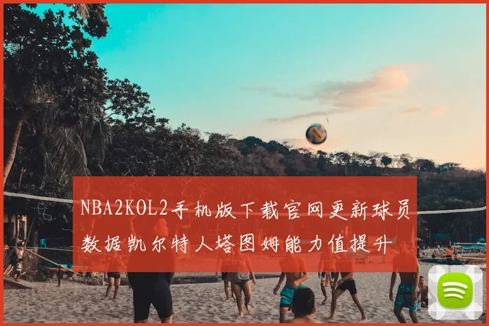NBA2KOL2手机版下载官网更新球员数据凯尔特人塔图姆能力值提升