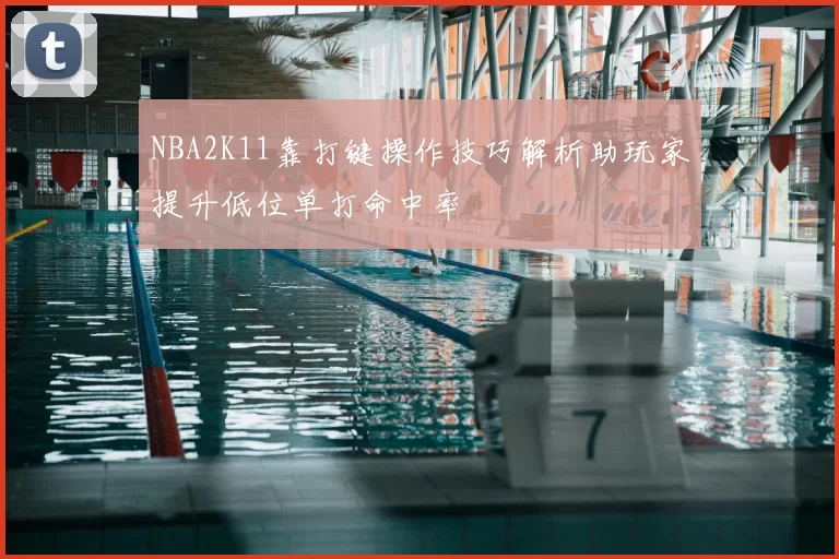 NBA2K11靠打键操作技巧解析助玩家提升低位单打命中率