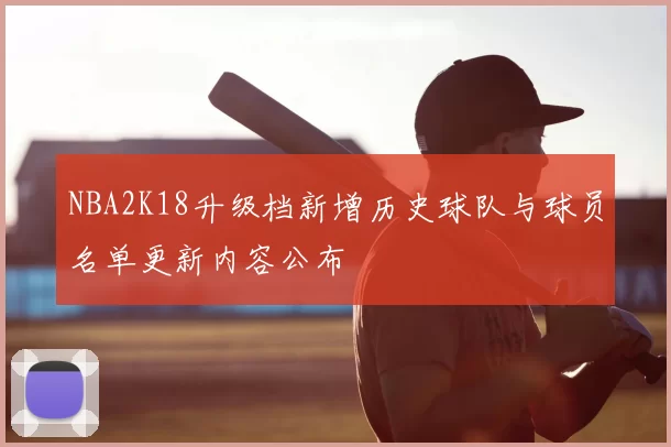 NBA2K18升级档新增历史球队与球员名单更新内容公布