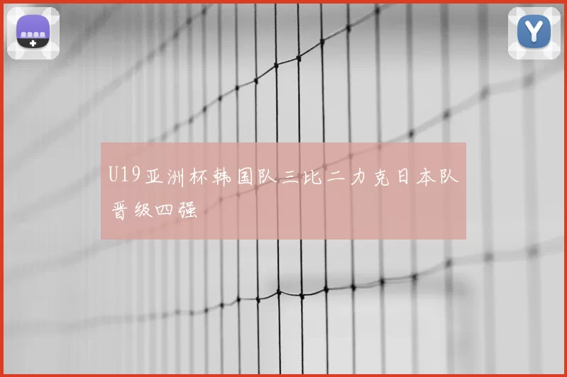 U19亚洲杯韩国队三比二力克日本队晋级四强
