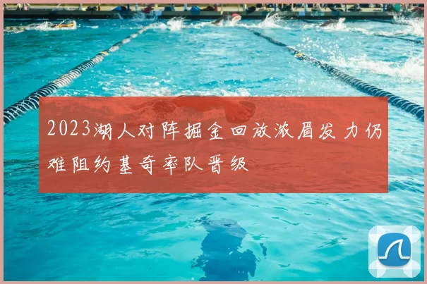 2023湖人对阵掘金回放浓眉发力仍难阻约基奇率队晋级