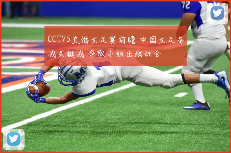 CCTV5直播女足赛前瞻 中国女足备战关键战 争取小组出线机会
