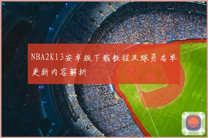 NBA2K13安卓版下载教程及球员名单更新内容解析