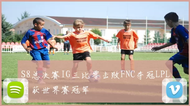 S8总决赛IG三比零击败FNC夺冠LPL首获世界赛冠军